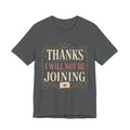 Thanks I Will Not Be Joining Unisex T-Shirt